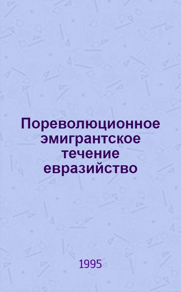 Пореволюционное эмигрантское течение евразийство (1921-1932 гг.) : Автореф. дис. на соиск. учен. степ. к.ист.н. : Спец. 07.00.01