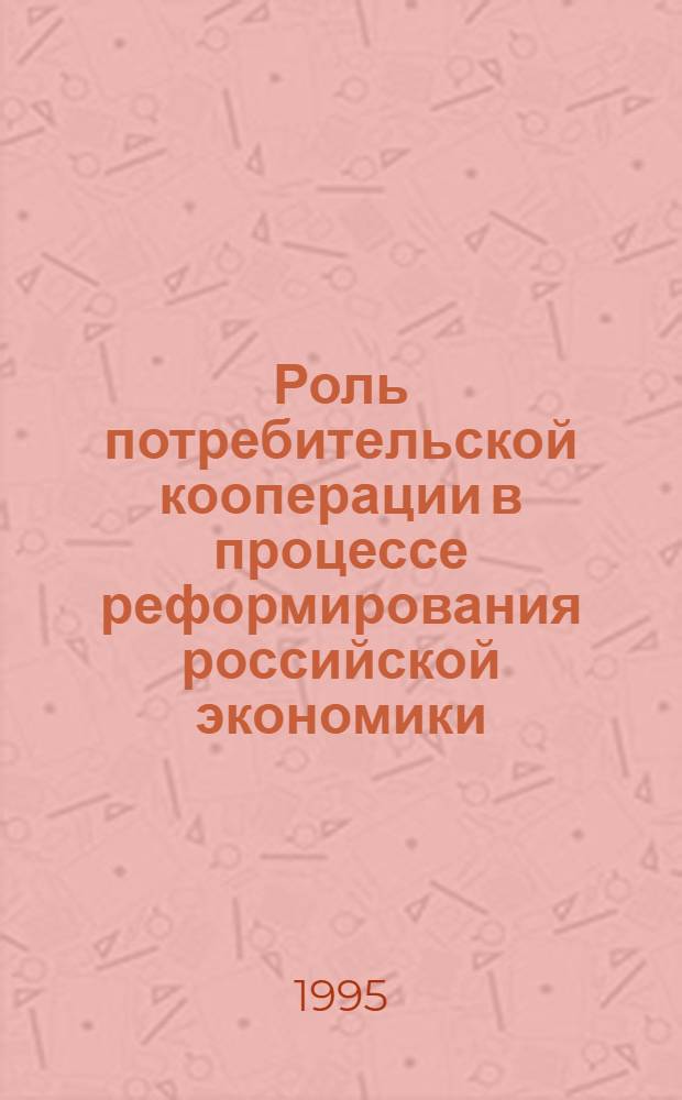 Роль потребительской кооперации в процессе реформирования российской экономики : Автореф. дис. на соиск. учен. степ. к.э.н. : Спец. 08.00.01