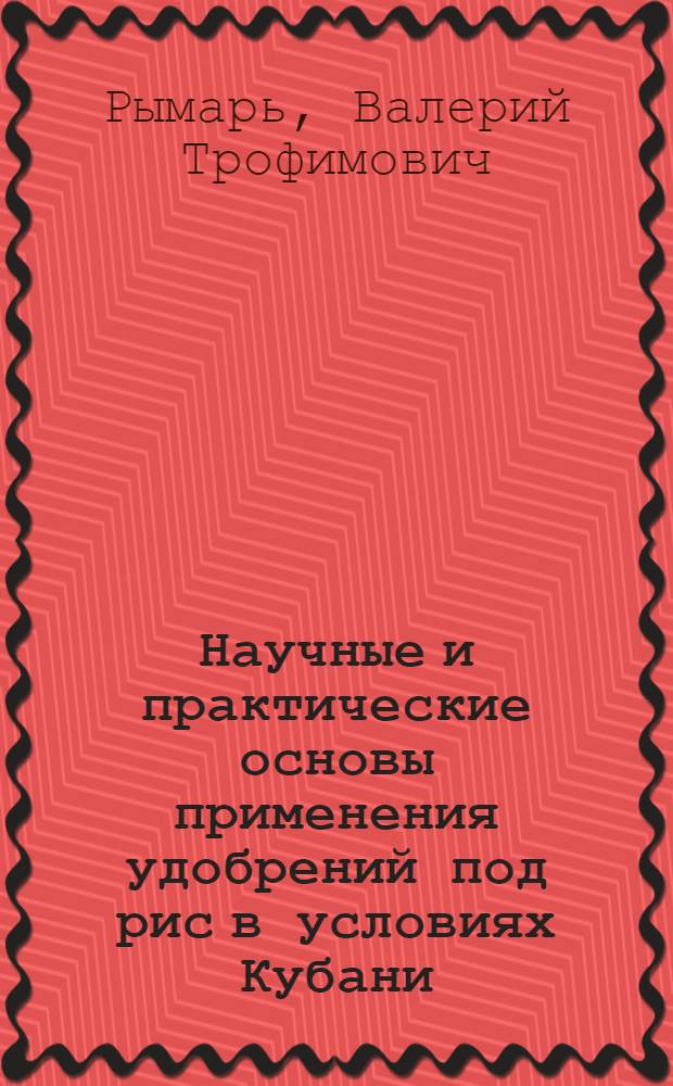 Научные и практические основы применения удобрений под рис в условиях Кубани : Автореф. дис. на соиск. учен. степ. д.с.-х.н. : Спец. 06.01.04