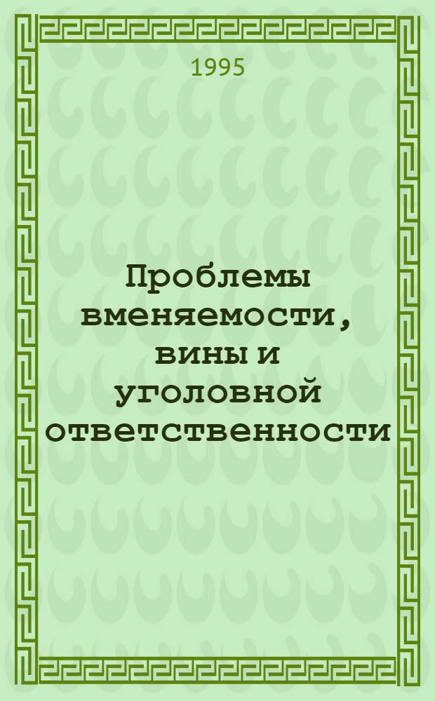 Проблемы вменяемости, вины и уголовной ответственности: (Теория и практика) : Автореф. дис. на соиск. учен. степ. д.ю.н. : Спец. 12.00.08
