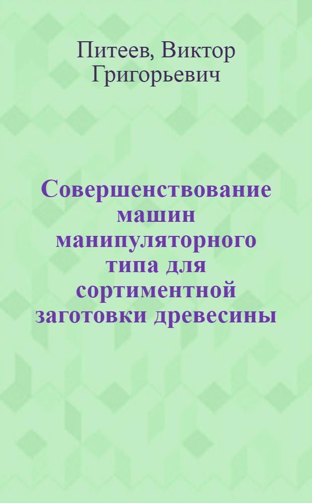 Совершенствование машин манипуляторного типа для сортиментной заготовки древесины : Автореф. дис. на соиск. учен. степ. к.т.н. : Спец. 05.21.01