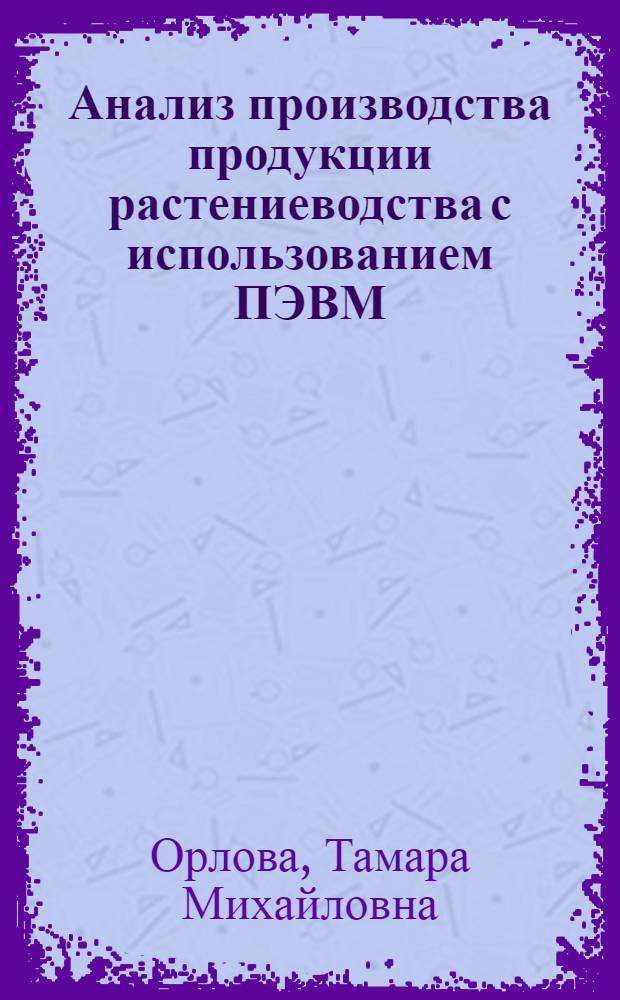 Анализ производства продукции растениеводства с использованием ПЭВМ : Автореф. дис. на соиск. учен. степ. к.э.н. : Спец. 08.00.12