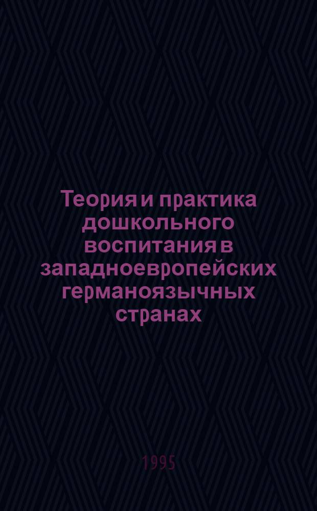Теоpия и пpактика дошкольного воспитания в западноевpопейских геpманоязычных стpанах : Автореф. дис. на соиск. учен. степ. д.п.н. : Спец. 13.00.01
