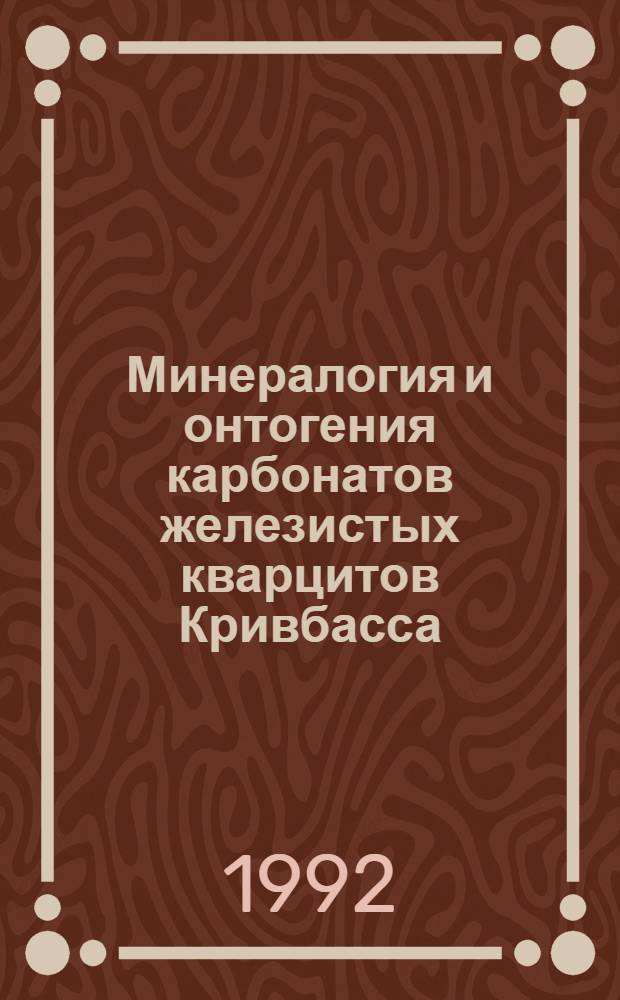 Минералогия и онтогения карбонатов железистых кварцитов Кривбасса : Автореф. дис. на соиск. учен. степ. к.г.-м.н. : Спец. 04.00.20