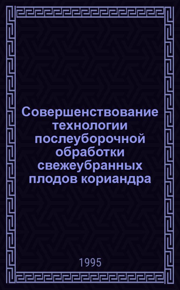 Совершенствование технологии послеуборочной обработки свежеубранных плодов кориандра : Автореф. дис. на соиск. учен. степ. к.т.н. : Спец. 05.18.06