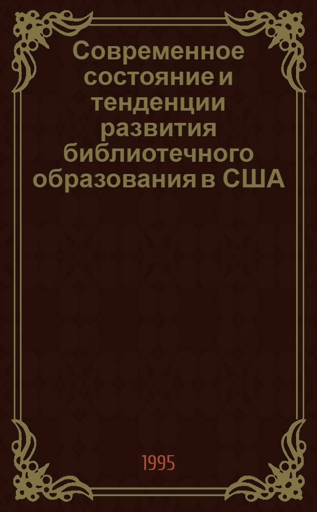 Современное состояние и тенденции развития библиотечного образования в США : Автореф. дис. на соиск. учен. степ. к.п.н. : Спец. 05.25.03