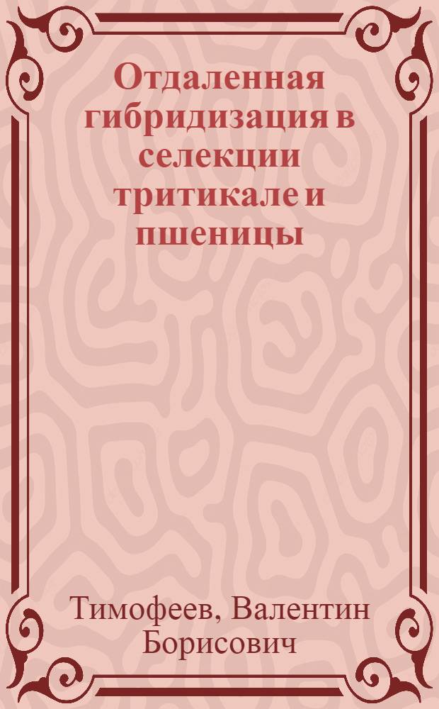 Отдаленная гибридизация в селекции тритикале и пшеницы : Автореф. дис. на соиск. учен. степ. д.с.-х.н. : Спец. 06.01.05