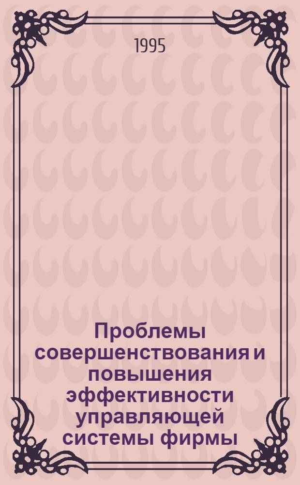 Проблемы совершенствования и повышения эффективности управляющей системы фирмы :(На прим. США) : Автореф. дис. на соиск. учен. степ. к.э.н. : Спец. 08.00.29