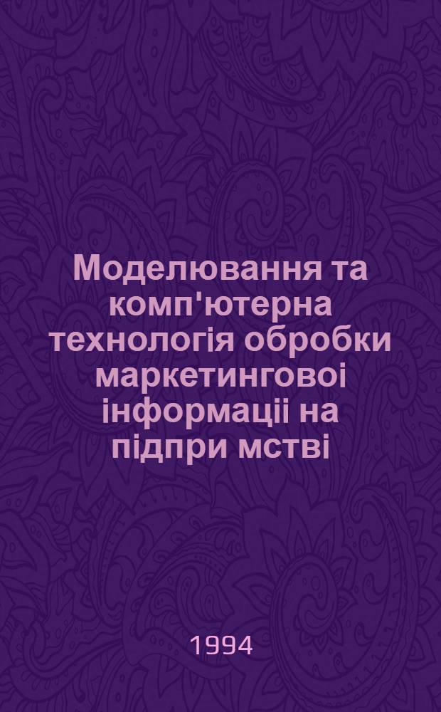 Моделювання та комп'ютерна технологiя обробки маркетинговоi iнформацii на пiдпри мствi : Автореф. дис. на соиск. учен. степ. к.э.н. : Спец. 08.00.13