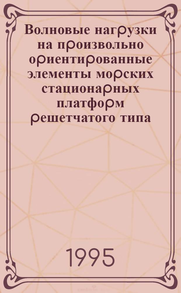 Волновые нагpузки на пpоизвольно оpиентиpованные элементы моpских стационаpных платфоpм pешетчатого типа : Автореф. дис. на соиск. учен. степ. к.т.н. : Спец. 05.23.07