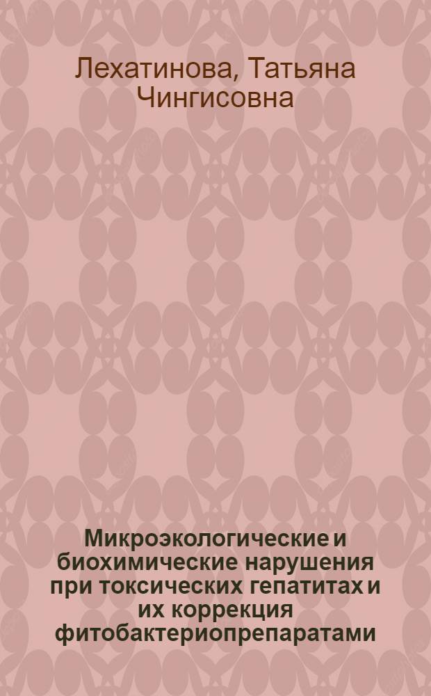 Микроэкологические и биохимические нарушения при токсических гепатитах и их коррекция фитобактериопрепаратами: (Эксперим. исслед.) : Автореф. дис. на соиск. учен. степ. к.м.н. : Спец. 03.00.07