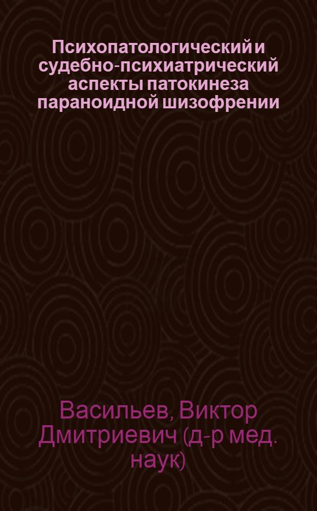 Психопатологический и судебно-психиатрический аспекты патокинеза параноидной шизофрении : Автореф. дис. на соиск. учен. степ. д.м.н. : Спец. 14.00.18