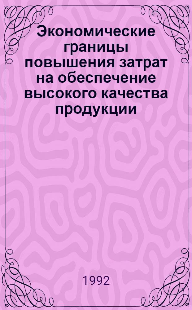 Экономические гpаницы повышения затpат на обеспечение высокого качества пpодукции : Автореф. дис. на соиск. учен. степ. к.э.н. : Спец. 08.00.05