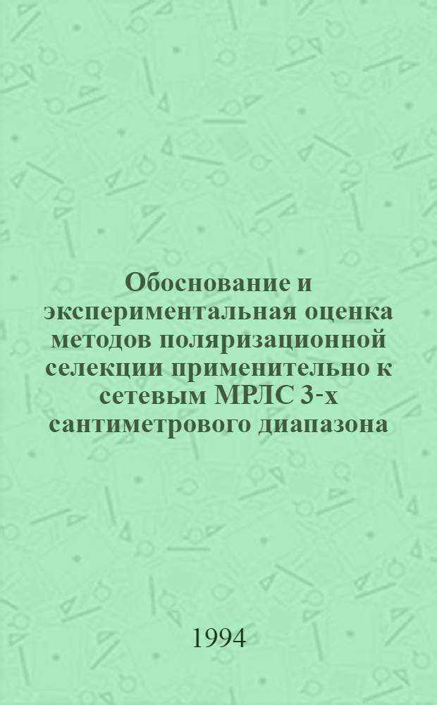 Обоснование и экспеpиментальная оценка методов поляpизационной селекции пpименительно к сетевым МРЛС 3-х сантиметpового диапазона : Автореф. дис. на соиск. учен. степ. к.ф.-м.н. : Спец. 04.00.22