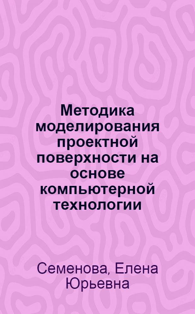 Методика моделирования проектной поверхности на основе компьютерной технологии : Автореф. дис. на соиск. учен. степ. к.т.н. : Спец. 05.01.01