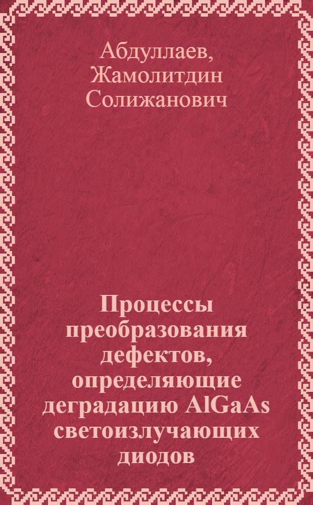 Процессы преобразования дефектов, определяющие деградацию AlGaAs светоизлучающих диодов : Автореф. дис. на соиск. учен. степ. к.ф.-м.н. : Спец. 01.04.10