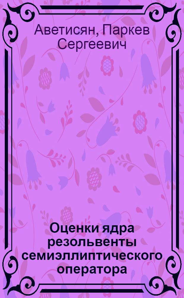 Оценки ядра резольвенты семиэллиптического оператора : Автореф. дис. на соиск. учен. степ. к.ф.-м.н. : Спец. 01.01.02