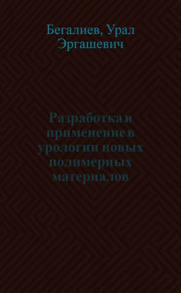 Разработка и применение в урологии новых полимерных материалов : Автореф. дис. на соиск. учен. степ. д.м.н. : Спец. 14.00.40