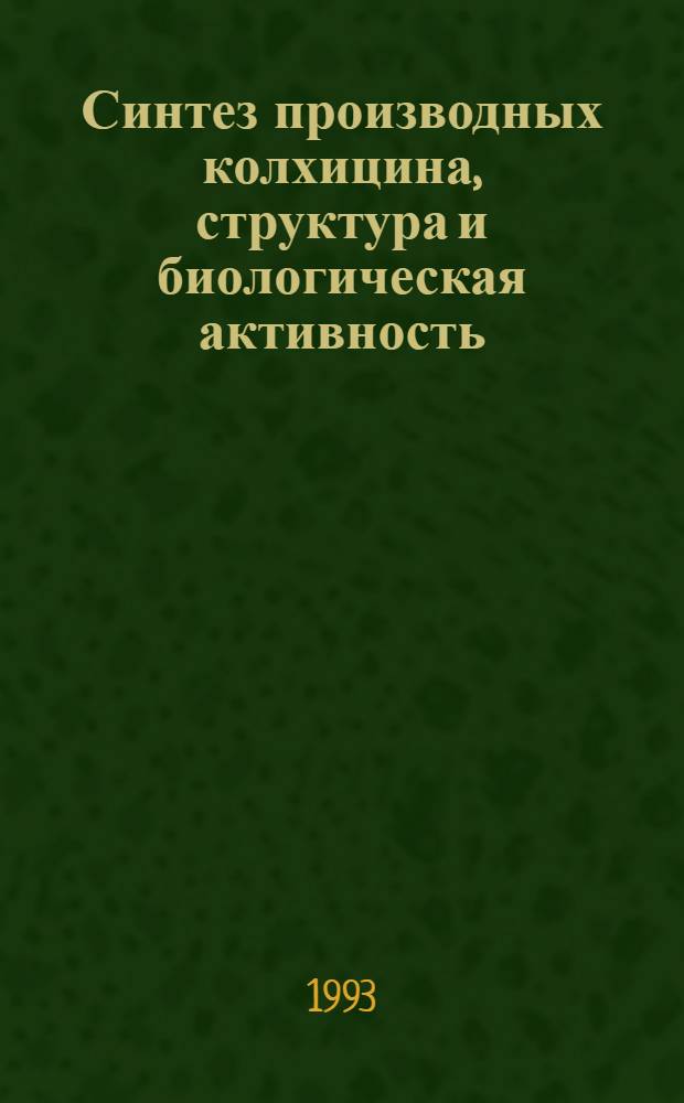 Синтез производных колхицина, структура и биологическая активность : Автореф. дис. на соиск. учен. степ. к.б.н. : Спец. 03.00.04