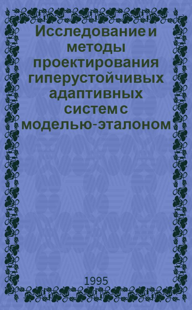 Исследование и методы проектирования гиперустойчивых адаптивных систем с моделью-эталоном: (При огранич. ресурсах вычислит. средств) : Автореф. дис. на соиск. учен. степ. д.т.н. : Спец. 05.13.01