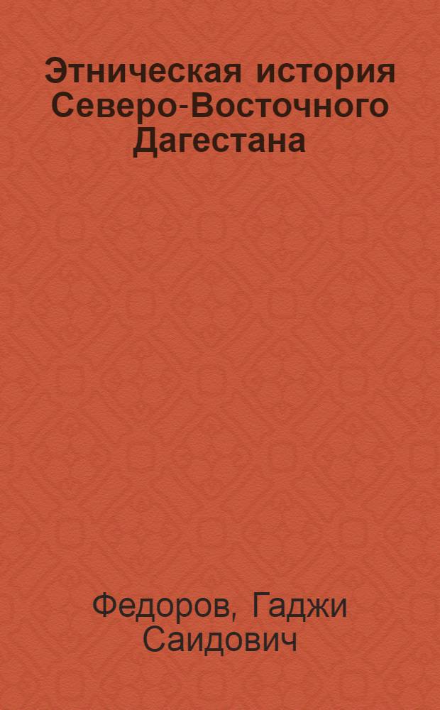 Этническая история Северо-Восточного Дагестана: (Проблема происхождения кумыков) : Автореф. дис. на соиск. учен. степ. д.ист.н. : Спец. 07.00.02