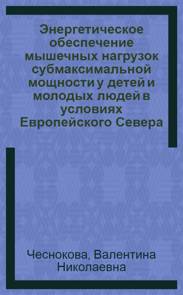 Энергетическое обеспечение мышечных нагрузок субмаксимальной мощности у детей и молодых людей в условиях Европейского Севера : Автореф. дис. на соиск. учен. степ. к.б.н. : Спец. 03.00.13