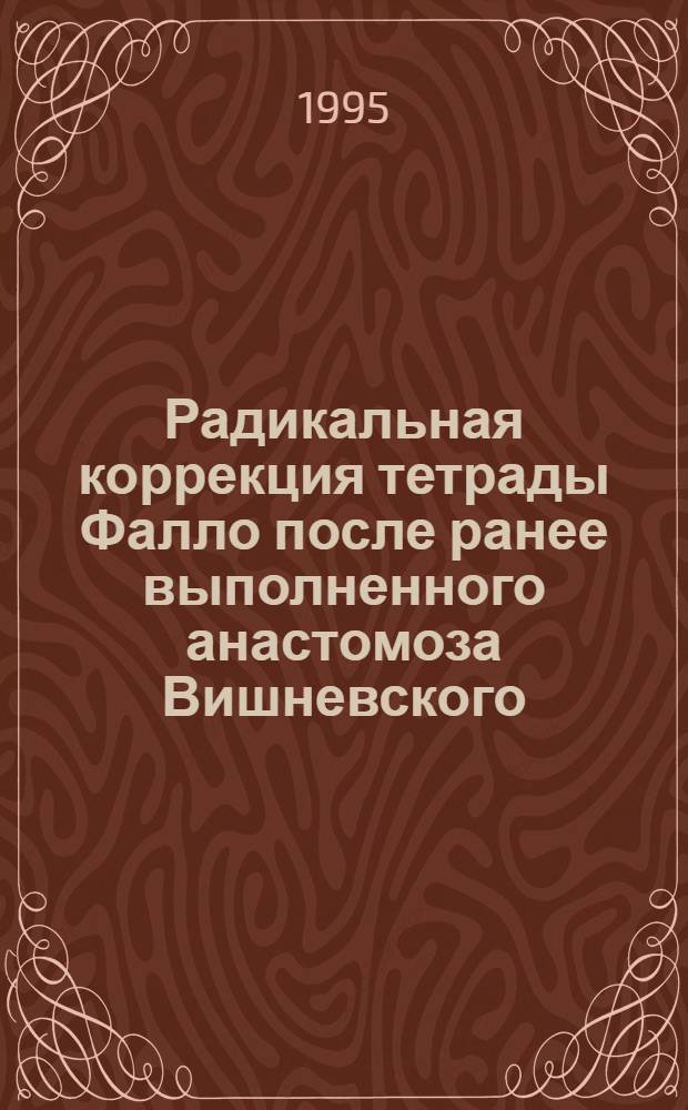 Радикальная коррекция тетрады Фалло после ранее выполненного анастомоза Вишневского - Донецкого : Автореф. дис. на соиск. учен. степ. д.м.н. : Спец. 14.00.44