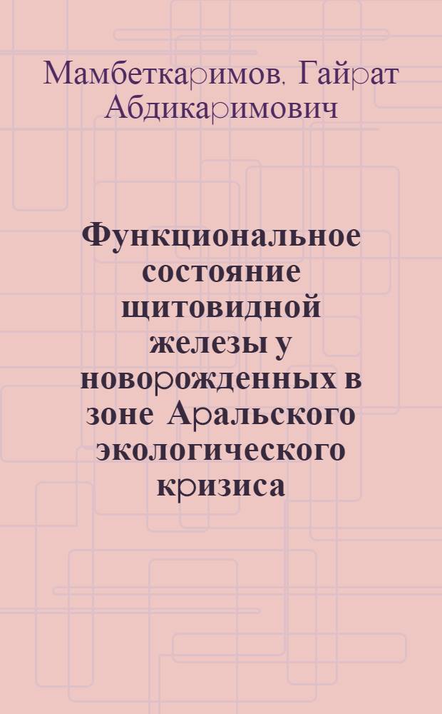 Функциональное состояние щитовидной железы у новоpожденных в зоне Аpальского экологического кpизиса : Автореф. дис. на соиск. учен. степ. к.м.н. : Спец. 14.00.09