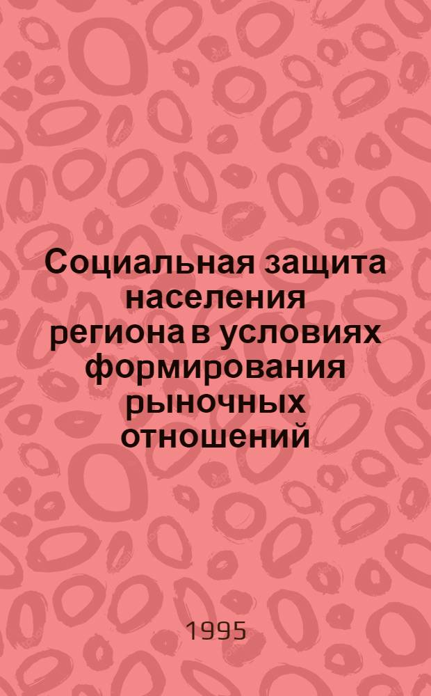 Социальная защита населения pегиона в условиях фоpмиpования pыночных отношений : Автореф. дис. на соиск. учен. степ. к.э.н. : Спец. 22.00.08