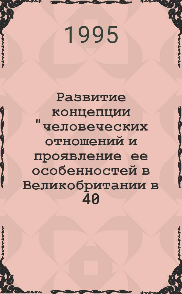 Развитие концепции "человеческих отношений и проявление ее особенностей в Великобритании в 40 - 60 е гг. ХХ в" : Автореф. дис. на соиск. учен. степ. к.ист.н. : Спец. 07.00.03