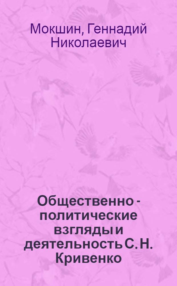 Общественно - политические взгляды и деятельность С. Н. Кривенко: (1847-1906) : Автореф. дис. на соиск. учен. степ. к.ист.н. : Спец. 07.00.02