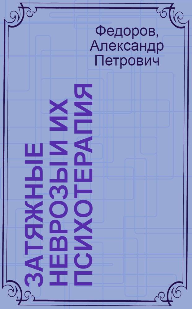 Затяжные неврозы и их психотерапия : Автореф. дис. на соиск. учен. степ. д.м.н. : Спец. 14.00.18