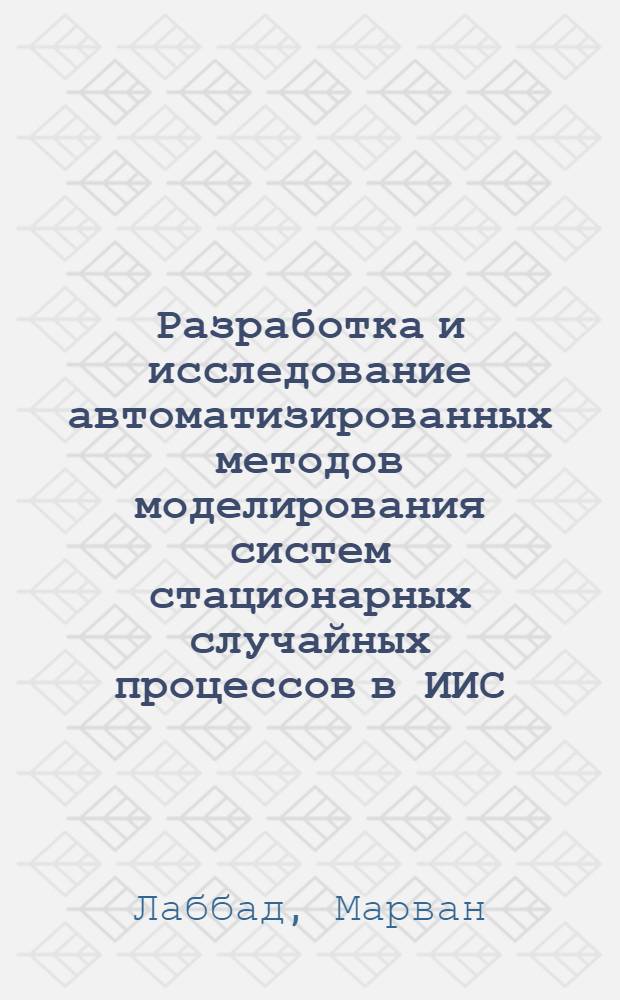 Разработка и исследование автоматизированных методов моделирования систем стационарных случайных процессов в ИИС : Автореф. дис. на соиск. учен. степ. к.т.н. : Спец. 05.11.16
