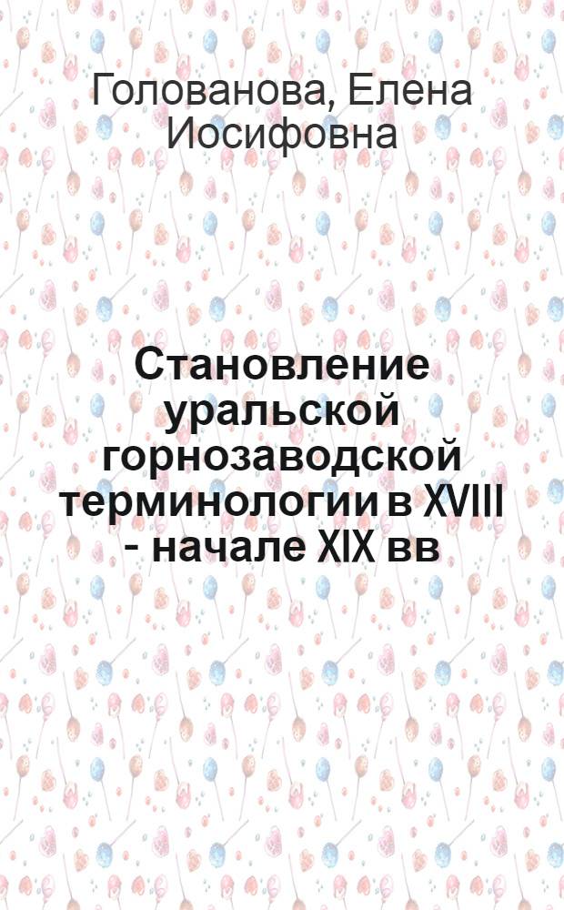 Становление уральской горнозаводской терминологии в XVIII - начале XIX вв : Автореф. дис. на соиск. учен. степ. к.филол.н. : Спец. 10.02.01