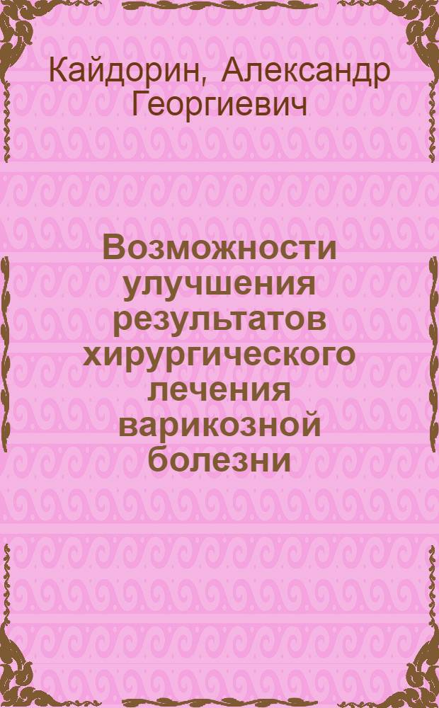 Возможности улучшения результатов хирургического лечения варикозной болезни : Автореф. дис. на соиск. учен. степ. к.м.н. : Спец. 14.00.44