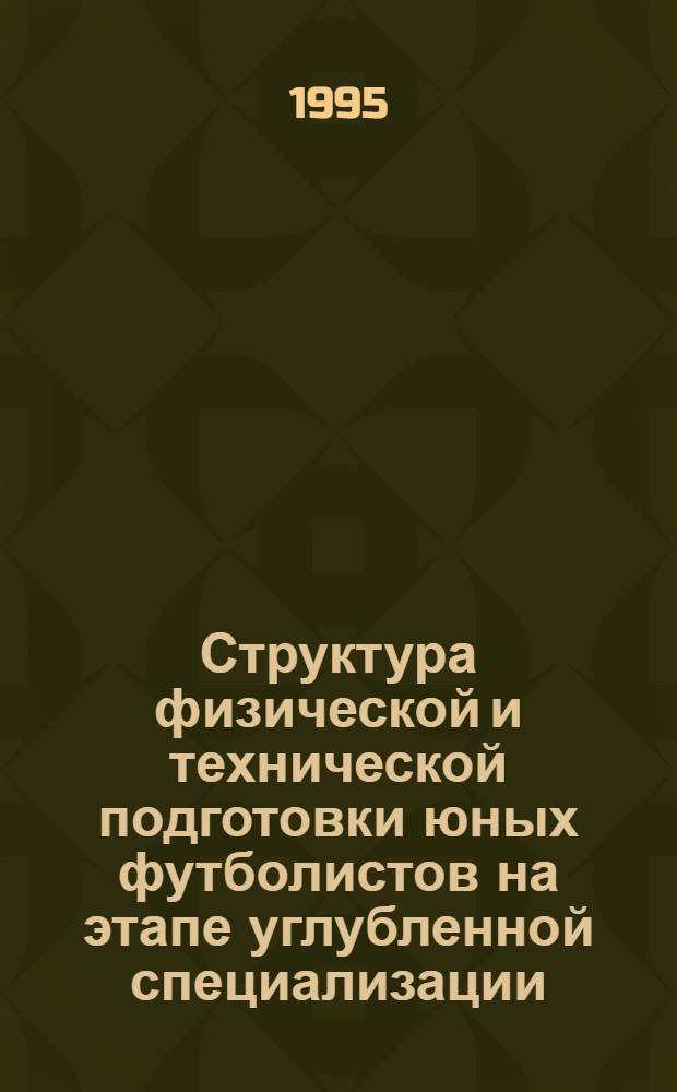 Структура физической и технической подготовки юных футболистов на этапе углубленной специализации : Автореф. дис. на соиск. учен. степ. к.п.н. : Спец. 13.00.04