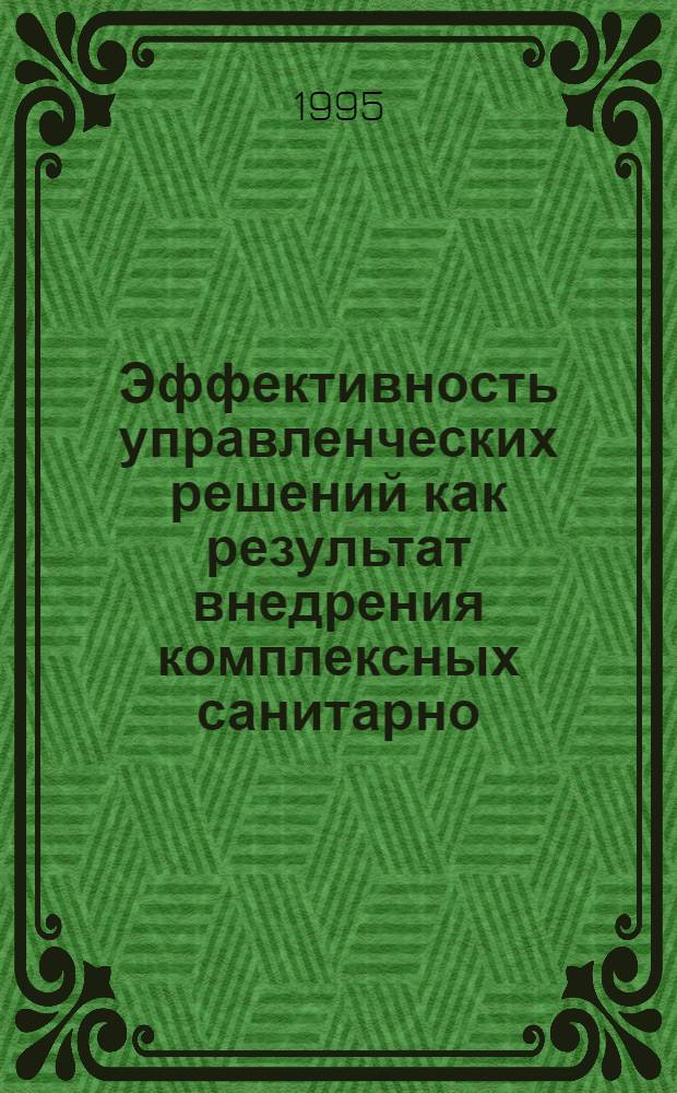 Эффективность управленческих решений как результат внедрения комплексных санитарно - гигиенических мероприятий : Автореф. дис. на соиск. учен. степ. к.м.н. : Спец. 14.00.07