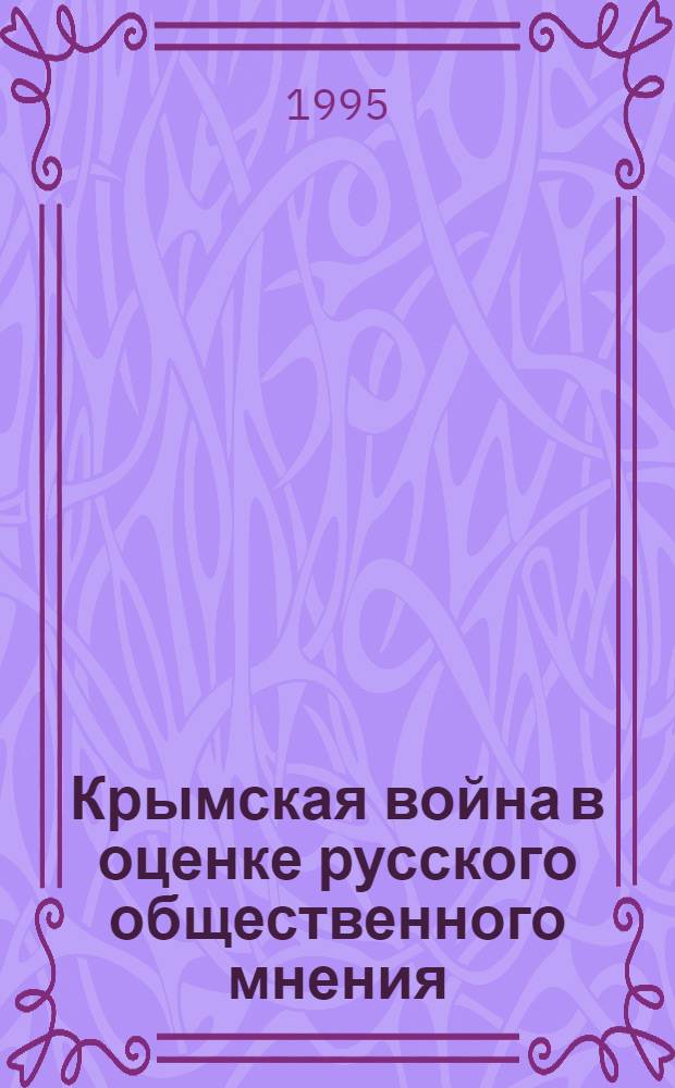 Крымская война в оценке русского общественного мнения (1853-1856) : Автореф. дис. на соиск. учен. степ. к.ист.н. : Спец. 07.00.02