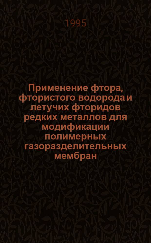 Применение фтора, фтористого водорода и летучих фторидов редких металлов для модификации полимерных газоразделительных мембран : Автореф. дис. на соиск. учен. степ. к.х.н. : Спец. 05.17.02