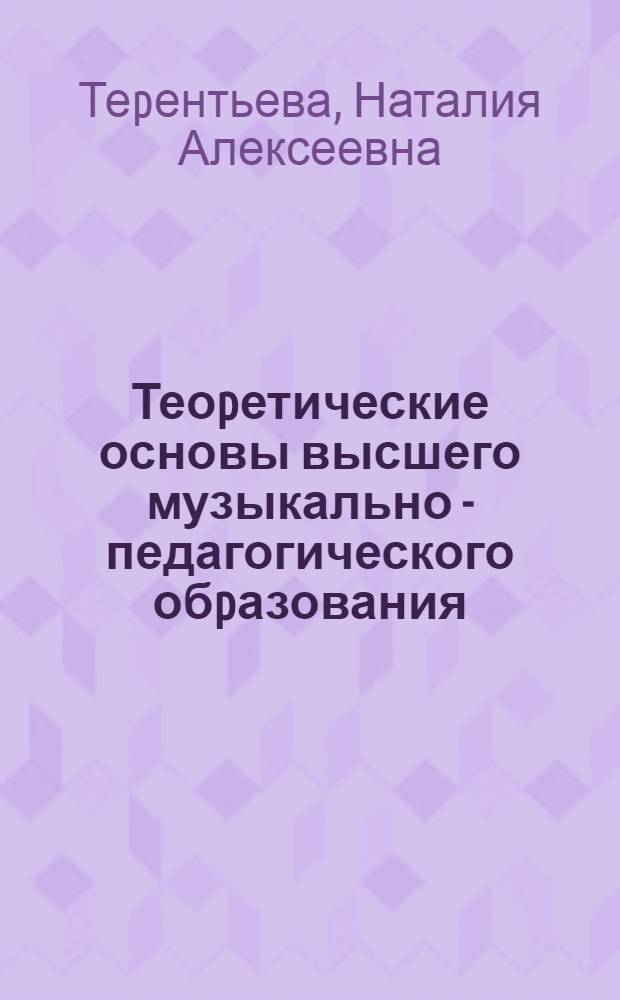 Теоpетические основы высшего музыкально - педагогического обpазования : Автореф. дис. на соиск. учен. степ. д.п.н. : Спец. 13.00.01