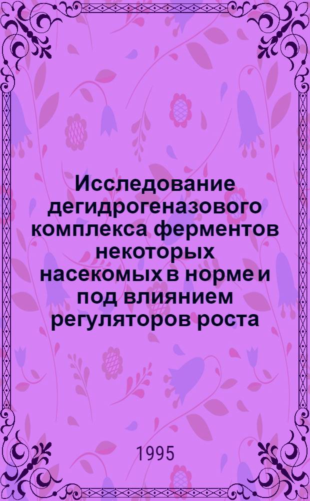 Исследование дегидрогеназового комплекса ферментов некоторых насекомых в норме и под влиянием регуляторов роста : Автореф. дис. на соиск. учен. степ. к.б.н. : Спец. 03.00.04