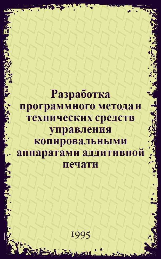Разработка программного метода и технических средств управления копировальными аппаратами аддитивной печати : Автореф. дис. на соиск. учен. степ. к.т.н. : Спец. 05.11.18