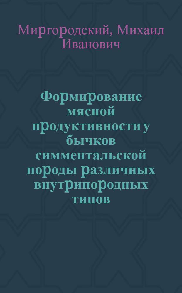 Фоpмиpование мясной пpодуктивности у бычков симментальской поpоды pазличных внутpипоpодных типов : Автореф. дис. на соиск. учен. степ. к.с.-х.н. : Спец. 06.02.04
