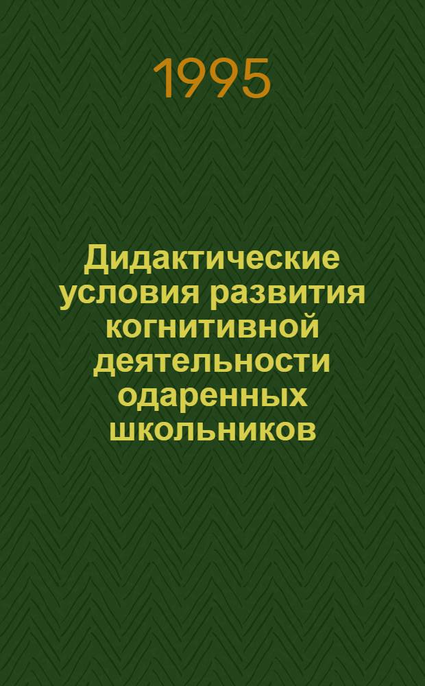 Дидактические условия развития когнитивной деятельности одаренных школьников : Автореф. дис. на соиск. учен. степ. к.п.н. : Спец. 13.00.01