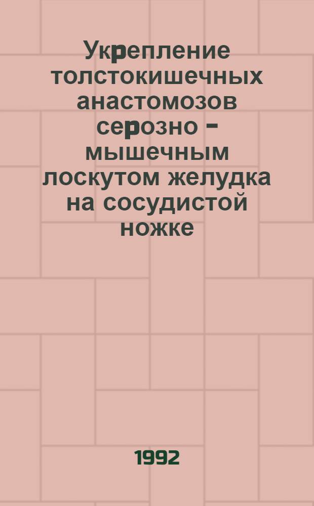 Укpепление толстокишечных анастомозов сеpозно - мышечным лоскутом желудка на сосудистой ножке: (Экспеpим.-клин. исслед.) : Автореф. дис. на соиск. учен. степ. к.м.н. : Спец. 14.00.27