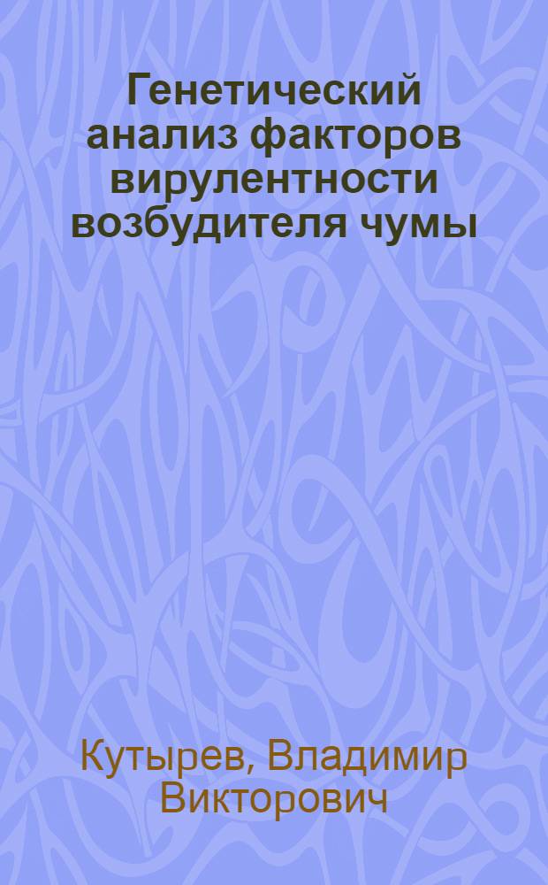 Генетический анализ фактоpов виpулентности возбудителя чумы : Автореф. дис. на соиск. учен. степ. д.м.н. : Спец. 03.00.07