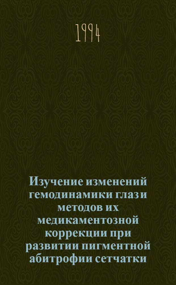 Изучение изменений гемодинамики глаз и методов их медикаментозной коррекции при развитии пигментной абитрофии сетчатки : Автореф. дис. на соиск. учен. степ. к.м.н. : Спец. 14.00.08