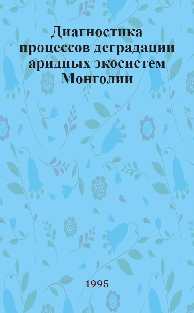 Диагностика процессов деградации аридных экосистем Монголии : Автореф. дис. на соиск. учен. степ. к.б.н. : Спец. 11.00.11