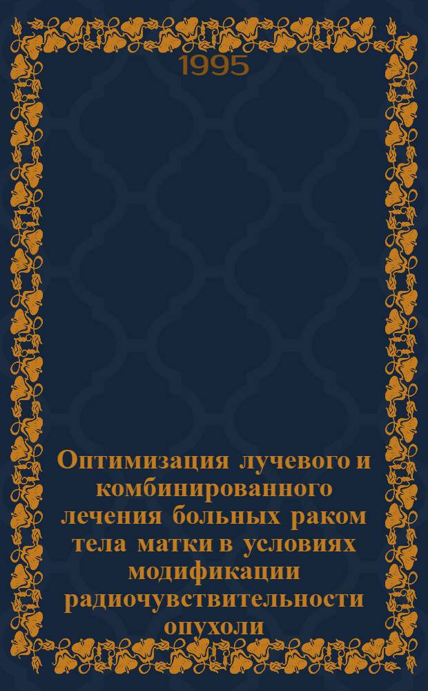 Оптимизация лучевого и комбинированного лечения больных раком тела матки в условиях модификации радиочувствительности опухоли : Автореф. дис. на соиск. учен. степ. д.м.н. : Спец. 14.00.19