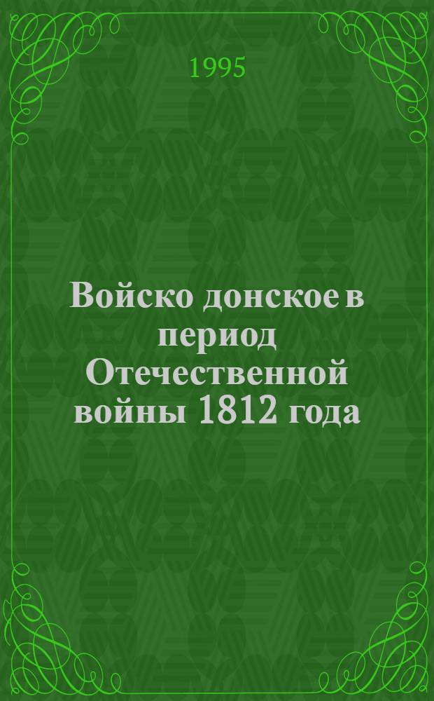 Войско донское в период Отечественной войны 1812 года : Автореф. дис. на соиск. учен. степ. к.ист.н. : Спец. 07.00.02